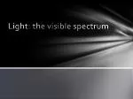 Light: the visible spectrum - slide 1