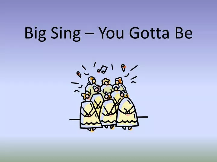 big sing you gotta be