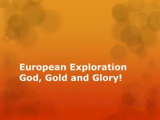 European Exploration God, Gold and Glory!