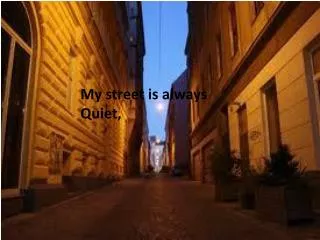 My street is always Quiet,