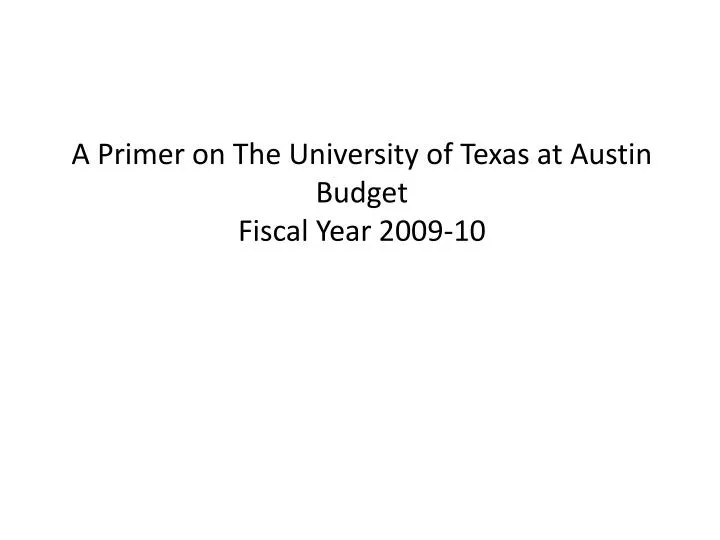 a primer on the university of texas at austin budget fiscal year 2009 10