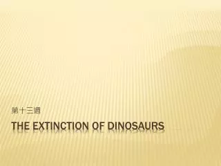 The extinction of dinosaurs
