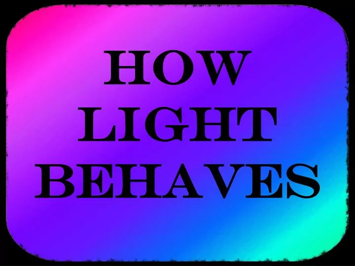 how light behaves