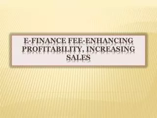 E-Finance Fee-Enhancing Profitability, Increasing Sales