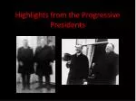 Highlights from the Progressive Presidents - slide 1