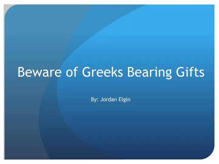 beware of greeks bearing gifts