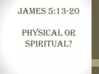 James 5:13-20 Physical or Spiritual ?