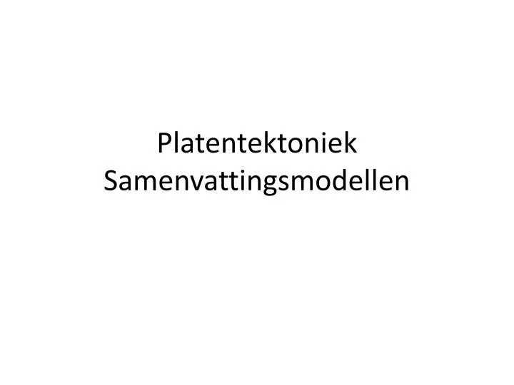 platentektoniek samenvattingsmodellen