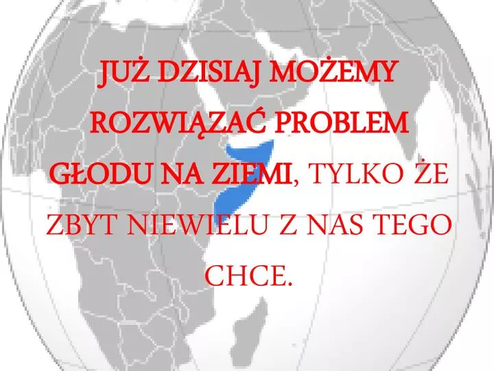 ju dzisiaj mo emy rozwi za problem g odu na ziemi tylko e zbyt niewielu z nas tego chce