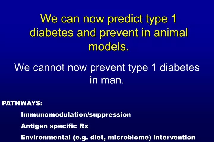we can now predict type 1 diabetes and prevent in animal models