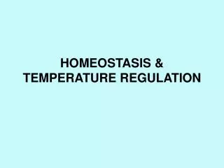 HOMEOSTASIS &amp; TEMPERATURE REGULATION