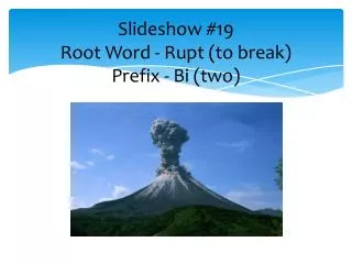 Slideshow #19 Root Word - Rupt (to break) Prefix - Bi (two)