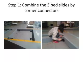 Step 1: Combine the 3 bed slides by corner connectors
