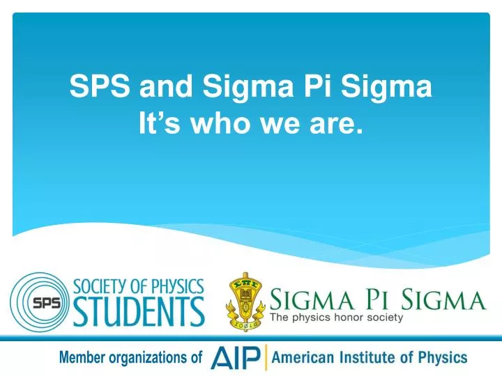 sps and sigma pi sigma it s who we are
