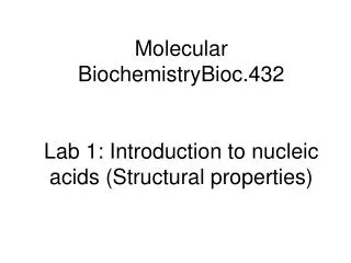 Molecular BiochemistryBioc.432 Lab 1: Introduction to nucleic acids (Structural properties)