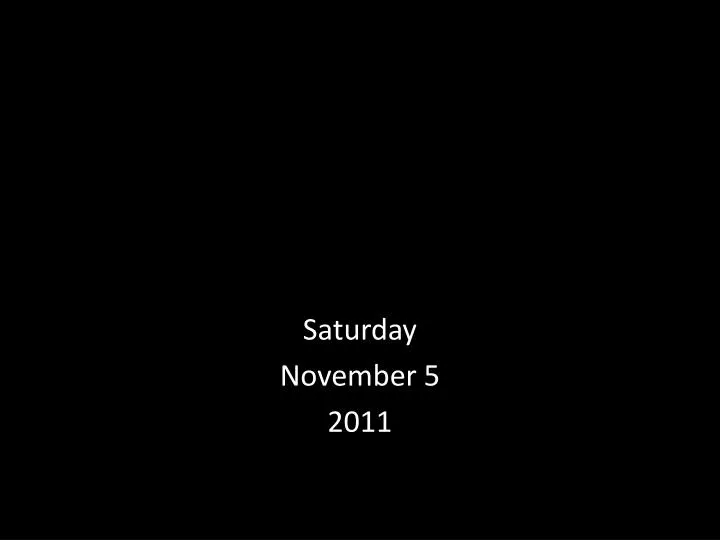 saturday november 5 2011