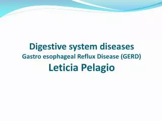 Digestive system diseases Gastro esophageal Reflux Disease (GERD) Leticia Pelagio