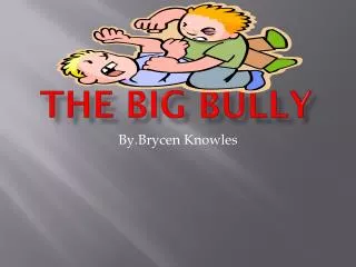 The BIG BULLY