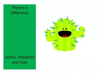 There's a Difference Lachie , Sebastian and Felix