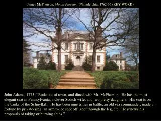James McPherson, Mount Pleasant , Philadelphia, 1762-65 (KEY WORK)