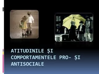 atitudinile i comportamentele pro i antisociale