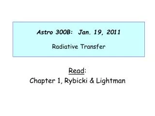 Astro 300B: Jan. 19, 2011 Radiative Transfer