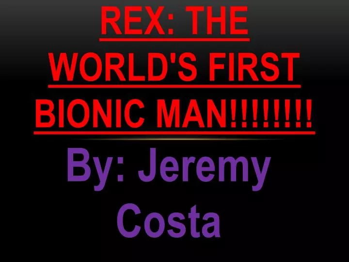 rex the world s first bionic man