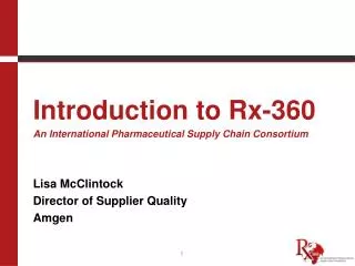 Introduction to Rx-360 An International Pharmaceutical Supply Chain Consortium Lisa McClintock