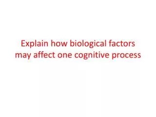 Explain how biological factors may affect one cognitive process