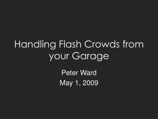 Handling Flash Crowds from your Garage