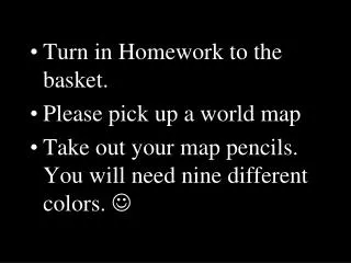 Turn in Homework to the basket. Please pick up a world map