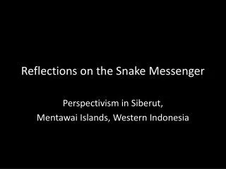 Reflections on the Snake Messenger