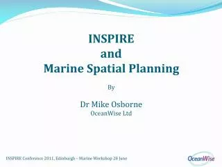INSPIRE and Marine Spatial Planning By Dr Mike Osborne OceanWise Ltd