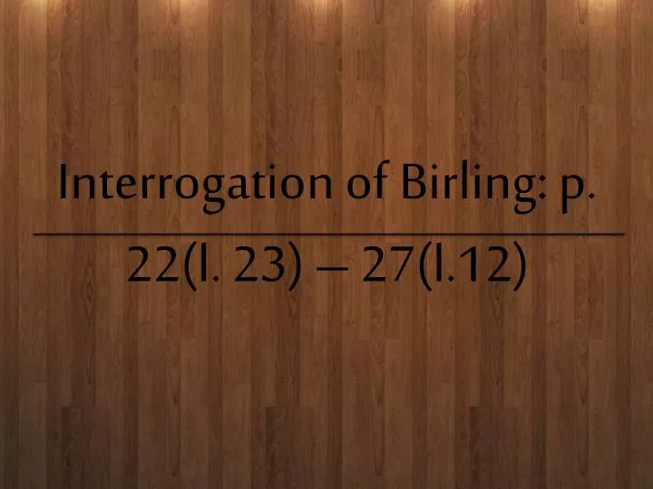 interrogation of birling p 22 l 23 27 l 12