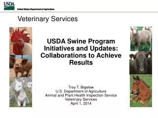 USDA Swine Program Initiatives and Updates: Collaborations to A chieve Results Troy T. Bigelow
