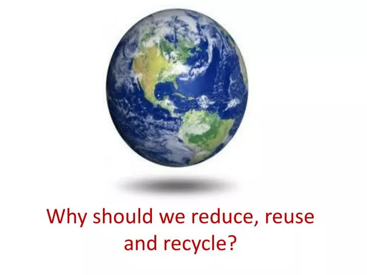 why should we reduce reuse and recycle