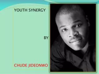 YOUTH SYNERGY 		BY CHUDE JIDEONWO