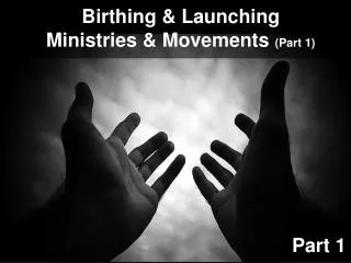 Birthing &amp; Launching Ministries &amp; Movements (Part 1)