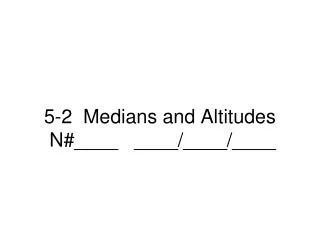 5-2 Medians and Altitudes N#____ ____/____/____