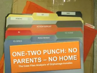 ONE-TWO PUNCH: NO PARENTS – NO HOME The Case Files Analysis of Orphanage-Inmates