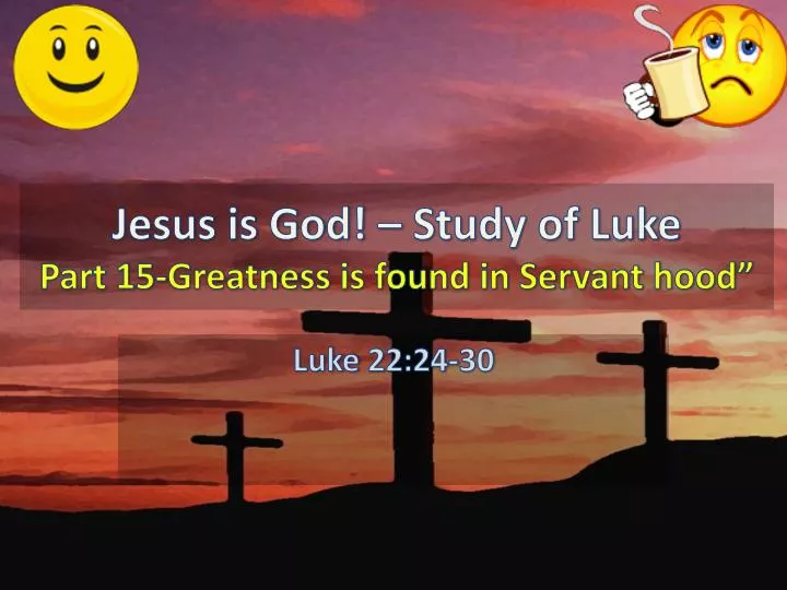 jesus is god study of luke part 15 greatness is found in servant hood