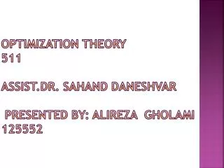 Optimization theory 511 assist.Dr . S ahand DANESHVAR presented by: Alireza Gholami 125552