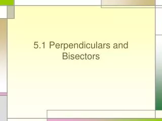 5.1 Perpendiculars and Bisectors