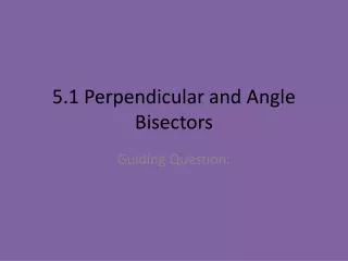 5.1 Perpendicular and Angle Bisectors