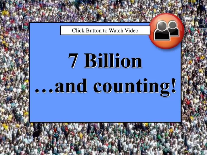 7 billion and counting