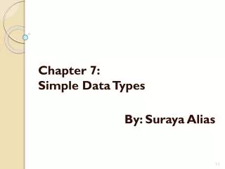 Chapter 7: Simple Data Types By: Suraya Alias