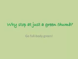 Why stop at just a green thumb?