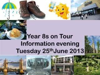 Year 8s on Tour Information evening Tuesday 25 th June 2013
