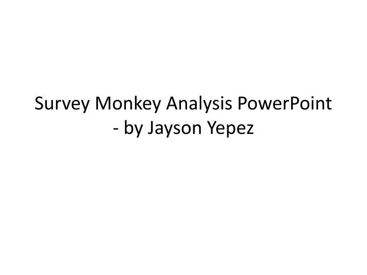 survey monkey analysis powerpoint by jayson yepez