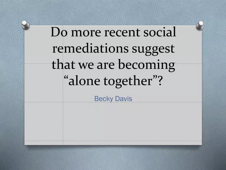 do more recent social remediations suggest that we are becoming alone together